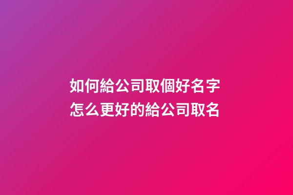 如何給公司取個好名字 怎么更好的給公司取名